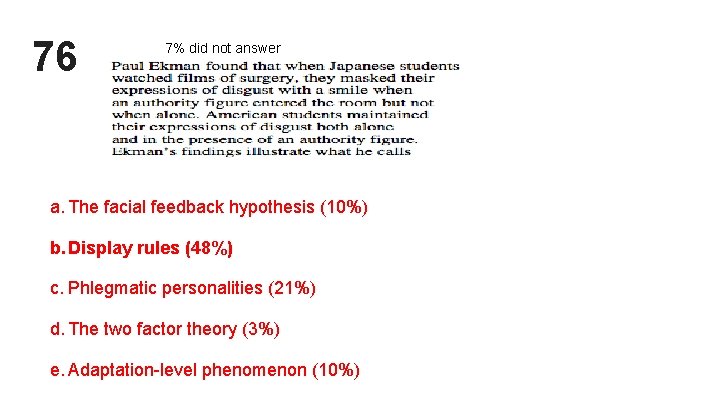 76 7% did not answer a. The facial feedback hypothesis (10%) b. Display rules 76 7% did not answer a. The facial feedback hypothesis (10%) b. Display rules