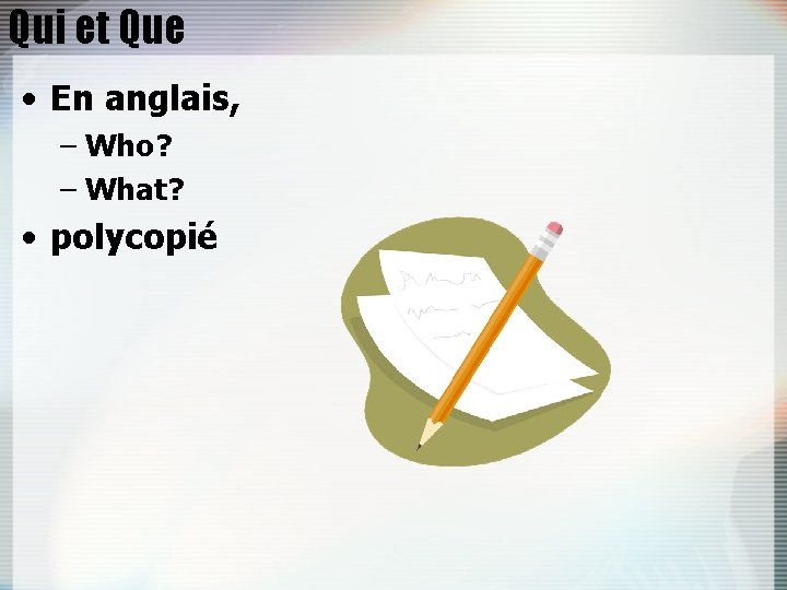 Qui et Que • En anglais, – Who? – What? • polycopié 