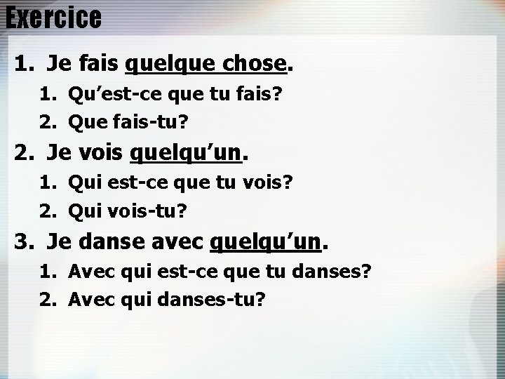 Exercice 1. Je fais quelque chose. 1. Qu’est-ce que tu fais? 2. Que fais-tu?