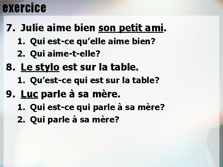 exercice 7. Julie aime bien son petit ami. 1. Qui est-ce qu’elle aime bien?