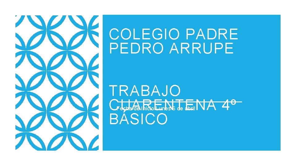 COLEGIO PADRE PEDRO ARRUPE TRABAJO CUARENTENA 4º BÁSICO Fecha de Inicio Lunes 6 de