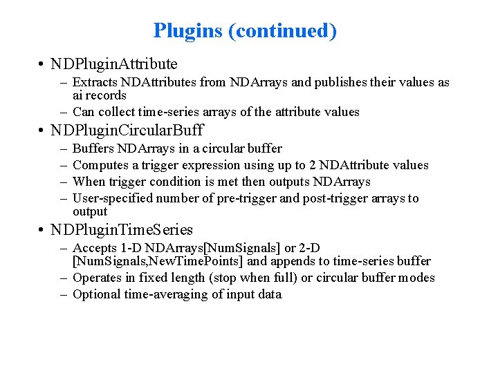 Plugins (continued) • NDPlugin. Attribute – Extracts NDAttributes from NDArrays and publishes their values