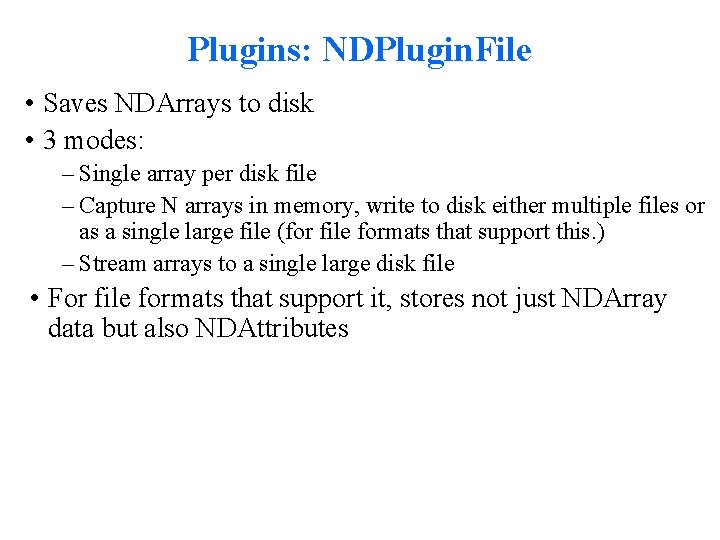 Plugins: NDPlugin. File • Saves NDArrays to disk • 3 modes: – Single array
