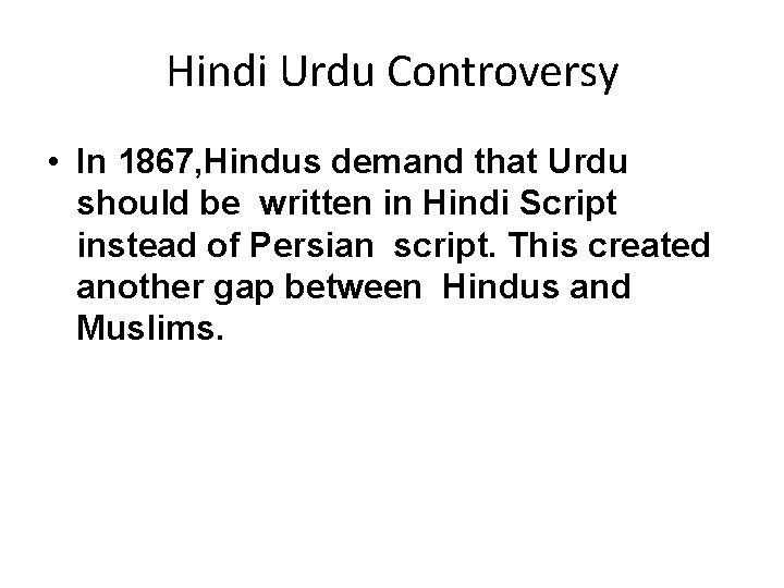 Hindi Urdu Controversy • In 1867, Hindus demand that Urdu should be written in