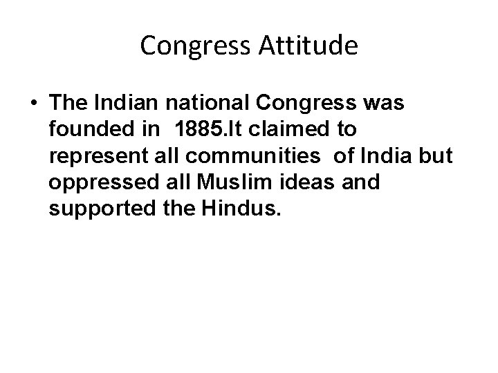 Congress Attitude • The Indian national Congress was founded in 1885. It claimed to