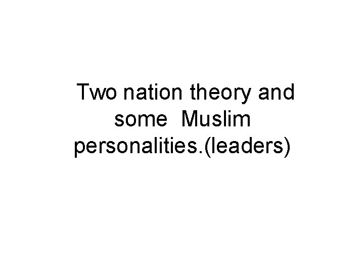 Two nation theory and some Muslim personalities. (leaders) 