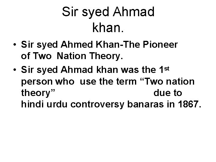 Sir syed Ahmad khan. • Sir syed Ahmed Khan-The Pioneer of Two Nation Theory.