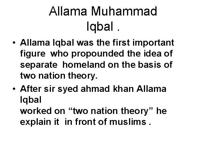 Allama Muhammad Iqbal. • Allama Iqbal was the first important figure who propounded the