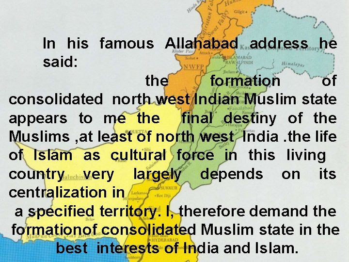 In his famous Allahabad address he said: the formation of consolidated north west Indian