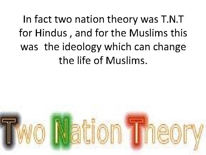 In fact two nation theory was T. N. T for Hindus , and for