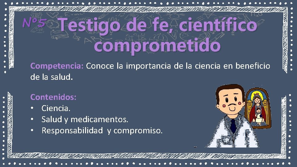 Nº 5 Testigo de fe, científico comprometido Competencia: Conoce la importancia de la ciencia