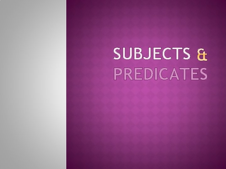 SUBJECTS PREDICATES 