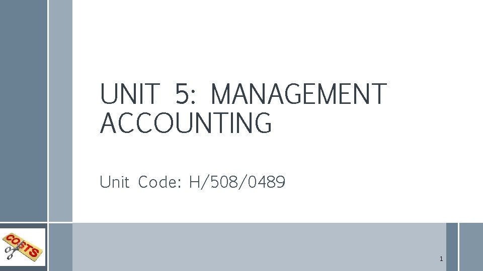 UNIT 5: MANAGEMENT ACCOUNTING Unit Code: H/508/0489 1 