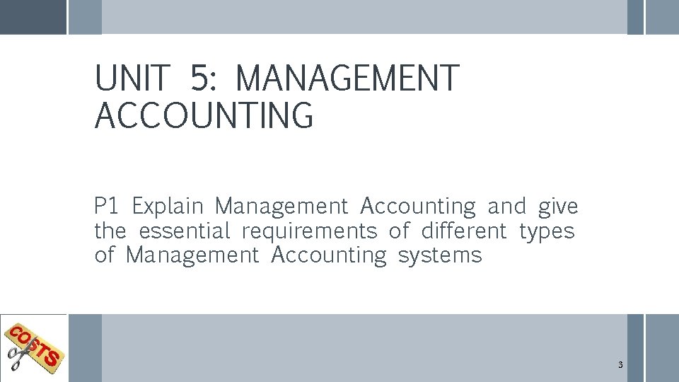 UNIT 5: MANAGEMENT ACCOUNTING P 1 Explain Management Accounting and give the essential requirements