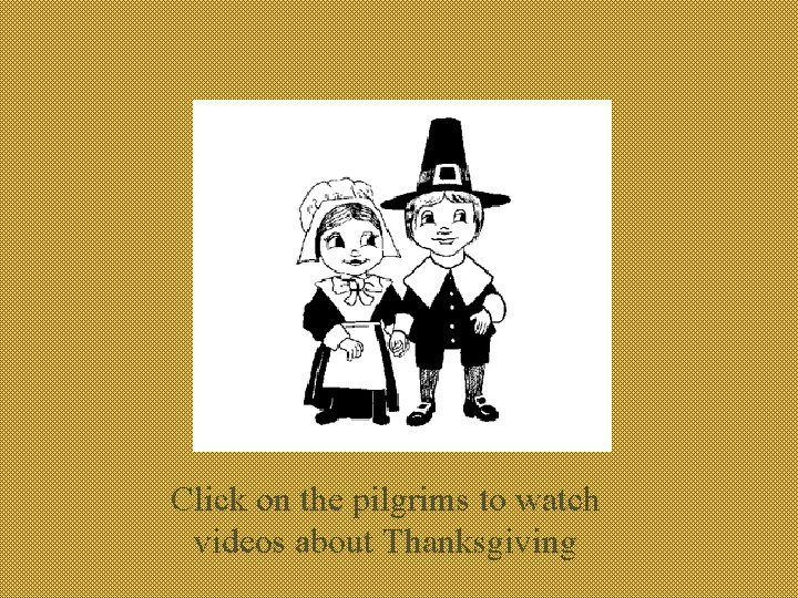 Click on the pilgrims to watch videos about Thanksgiving 