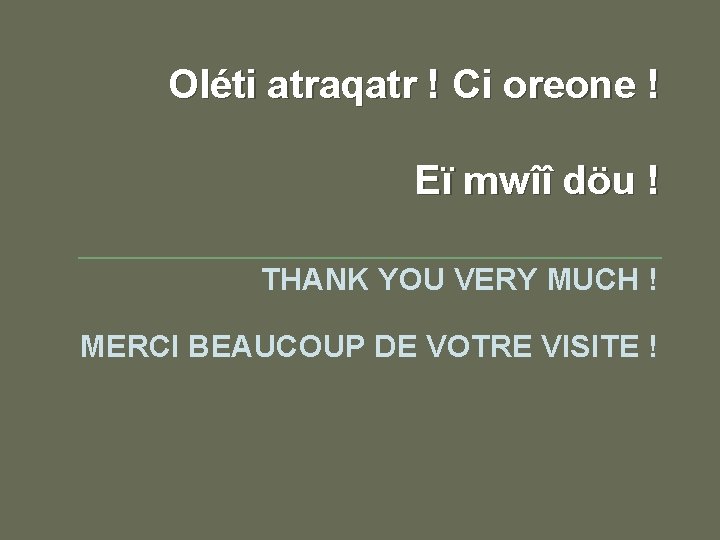 Oléti atraqatr ! Ci oreone ! Eï mwîî döu ! THANK YOU VERY MUCH