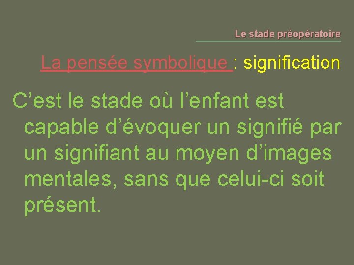 Le stade préopératoire La pensée symbolique : signification C’est le stade où l’enfant est