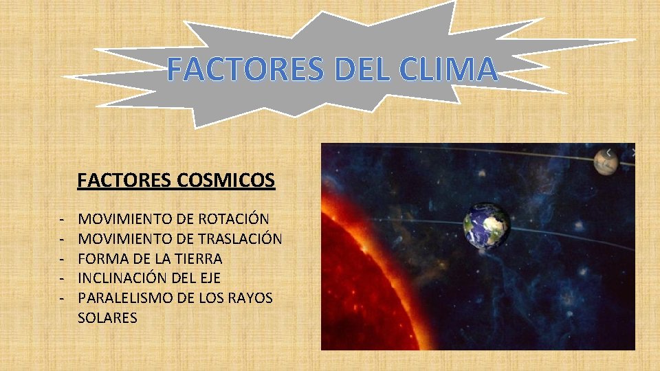 FACTORES DEL CLIMA FACTORES COSMICOS - MOVIMIENTO DE ROTACIÓN MOVIMIENTO DE TRASLACIÓN FORMA DE