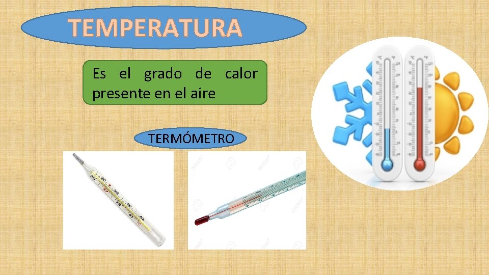 TEMPERATURA Es el grado de calor presente en el aire TERMÓMETRO 