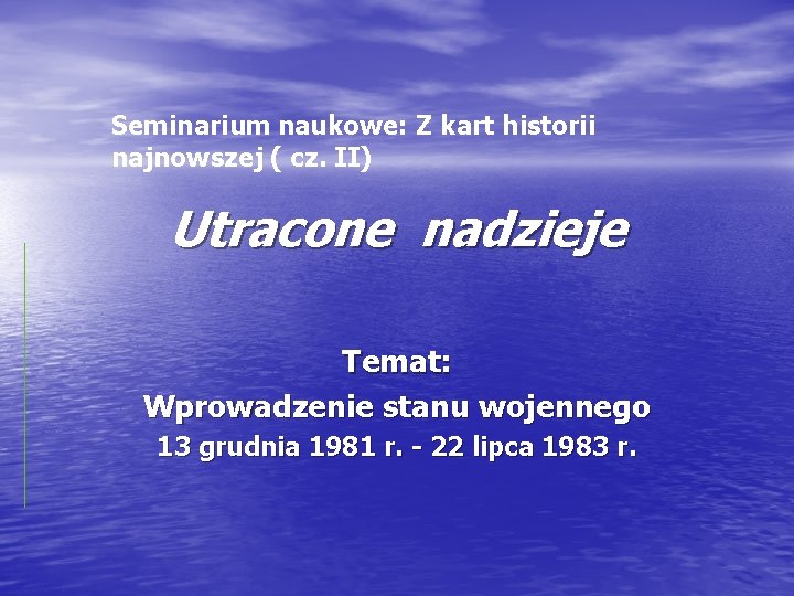 Seminarium naukowe: Z kart historii najnowszej ( cz. II) Utracone nadzieje Temat: Wprowadzenie stanu