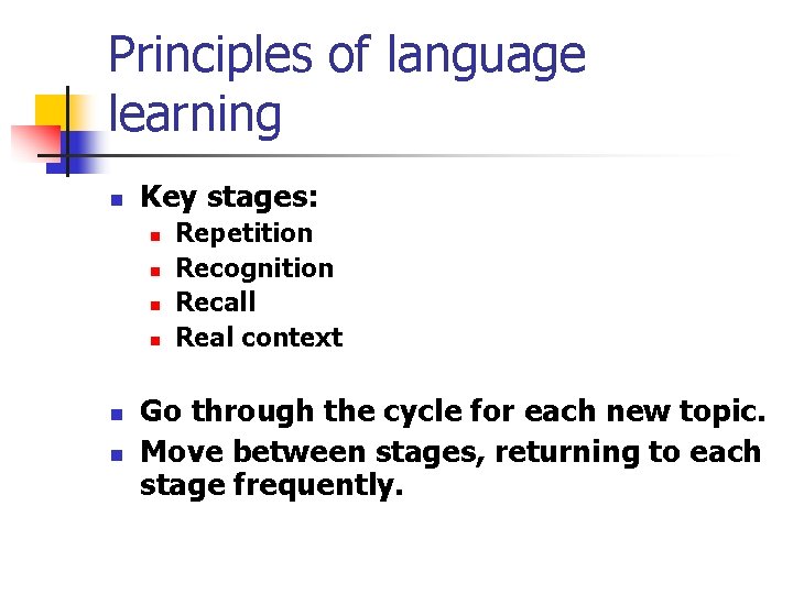 Principles of language learning n Key stages: n n n Repetition Recognition Recall Real