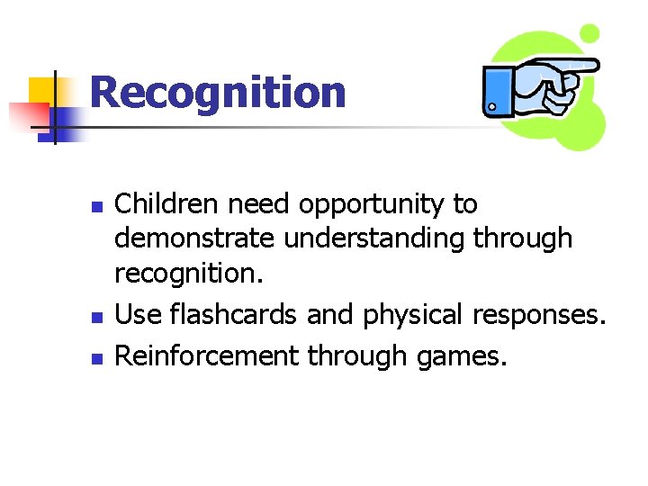 Recognition n Children need opportunity to demonstrate understanding through recognition. Use flashcards and physical