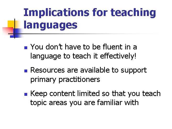 Implications for teaching languages n n n You don’t have to be fluent in
