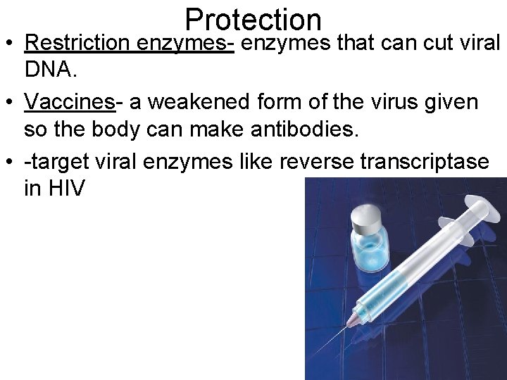 Protection • Restriction enzymes- enzymes that can cut viral DNA. • Vaccines- a weakened