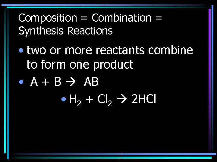 Composition = Combination = Synthesis Reactions • two or more reactants combine to form