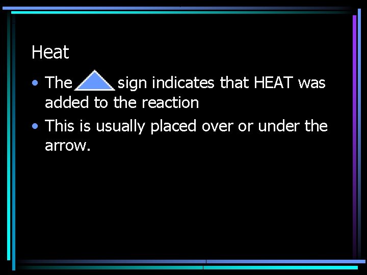 Heat • The sign indicates that HEAT was added to the reaction • This