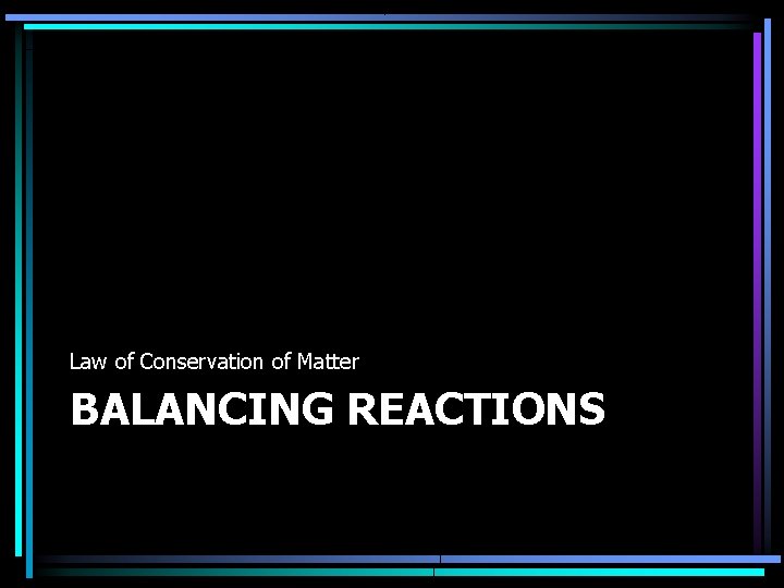 Law of Conservation of Matter BALANCING REACTIONS 