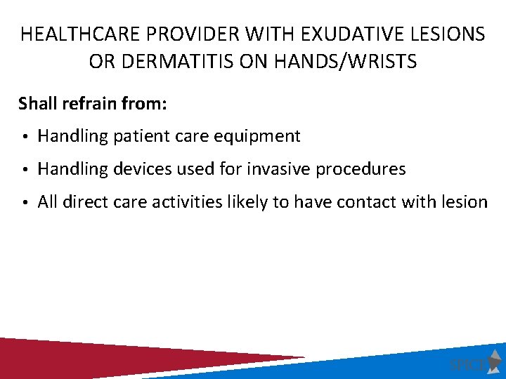 HEALTHCARE PROVIDER WITH EXUDATIVE LESIONS OR DERMATITIS ON HANDS/WRISTS Shall refrain from: • Handling