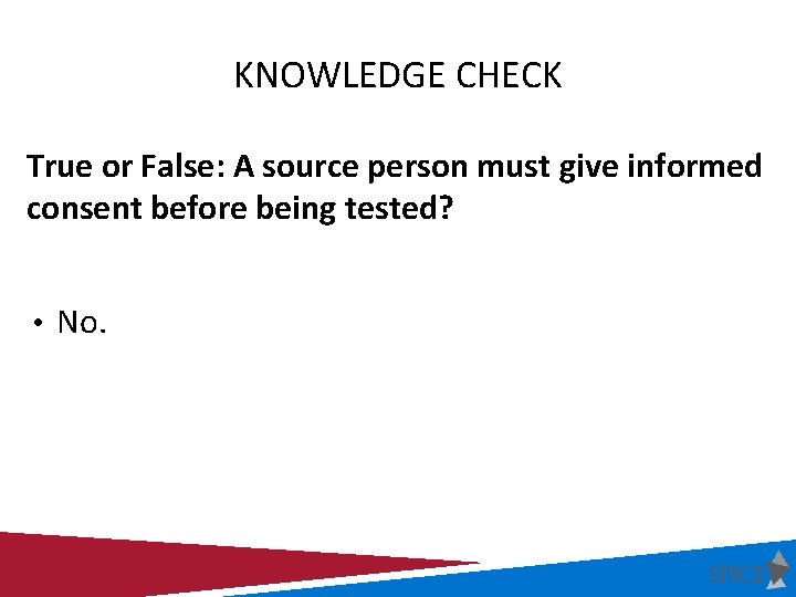 KNOWLEDGE CHECK True or False: A source person must give informed consent before being