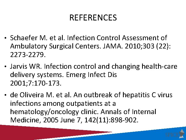 REFERENCES • Schaefer M. et al. Infection Control Assessment of Ambulatory Surgical Centers. JAMA.