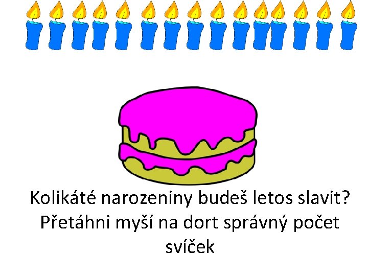 Kolikáté narozeniny budeš letos slavit? Přetáhni myší na dort správný počet svíček 