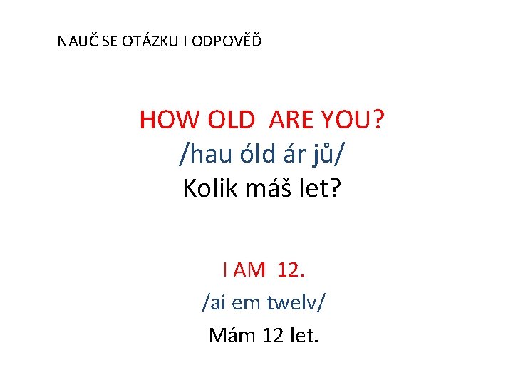  NAUČ SE OTÁZKU I ODPOVĚĎ HOW OLD ARE YOU? /hau óld ár jů/