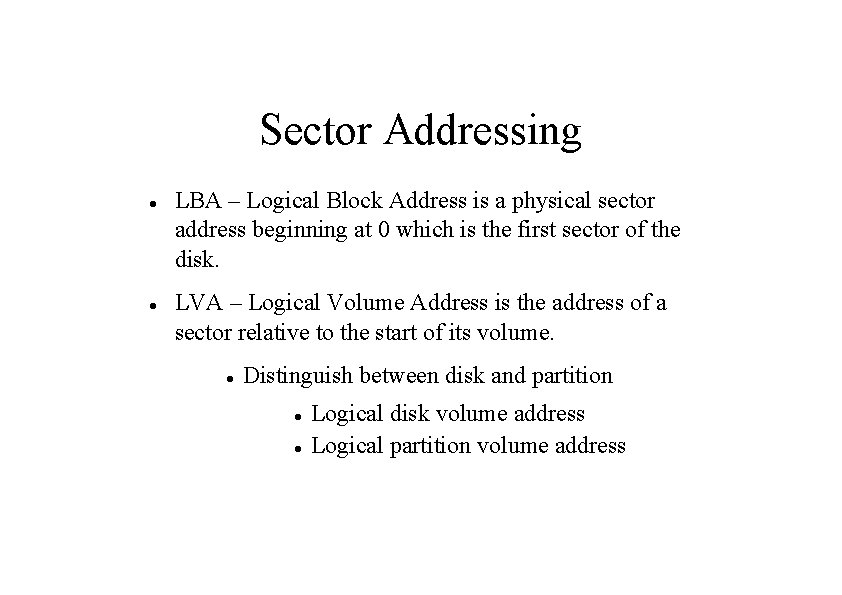 Sector Addressing LBA – Logical Block Address is a physical sector address beginning at