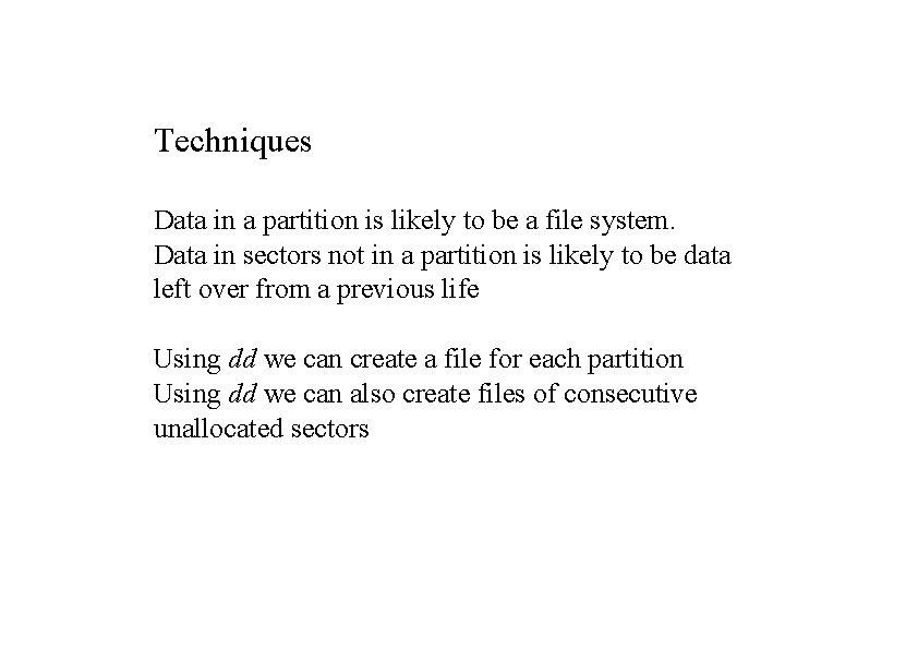 Techniques Data in a partition is likely to be a file system. Data in