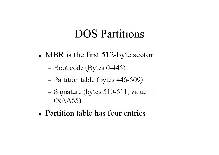 DOS Partitions MBR is the first 512 -byte sector Boot code (Bytes 0 -445)