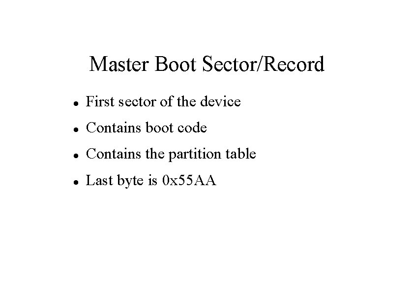 Master Boot Sector/Record First sector of the device Contains boot code Contains the partition