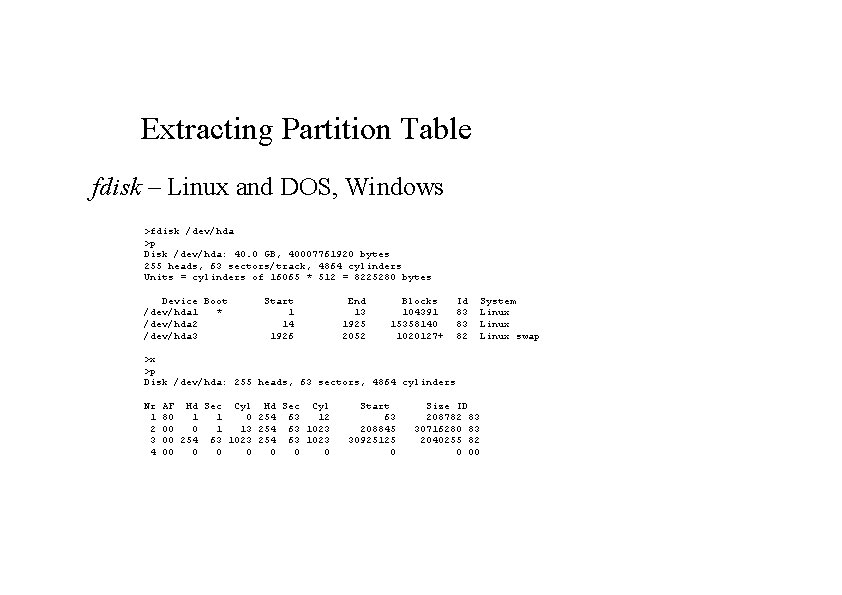 Extracting Partition Table fdisk – Linux and DOS, Windows >fdisk /dev/hda >p Disk /dev/hda: