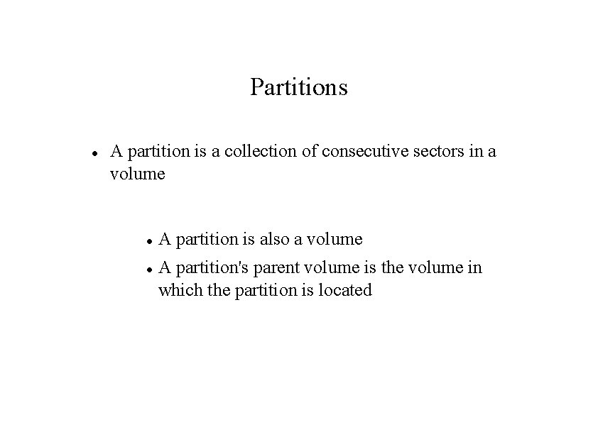 Partitions A partition is a collection of consecutive sectors in a volume A partition
