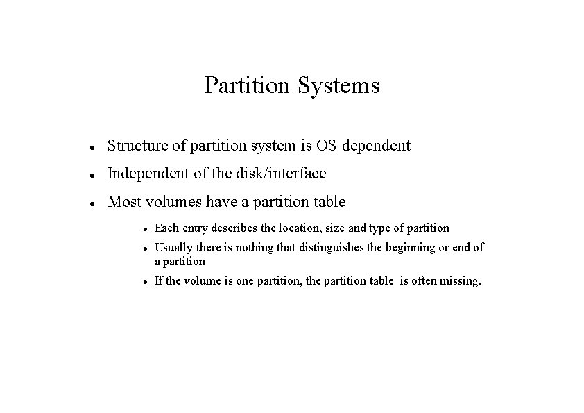 Partition Systems Structure of partition system is OS dependent Independent of the disk/interface Most