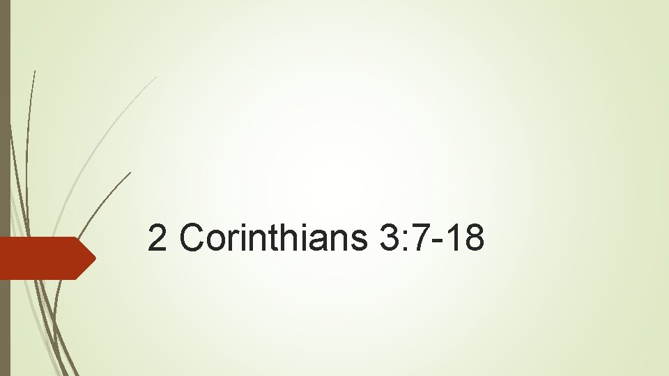 2 Corinthians 3: 7 -18 2 Corinthians 3: 7 -18