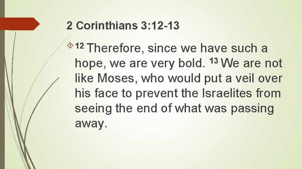 2 Corinthians 3: 12 -13 12 Therefore, since we have such a hope, we 2 Corinthians 3: 12 -13 12 Therefore, since we have such a hope, we