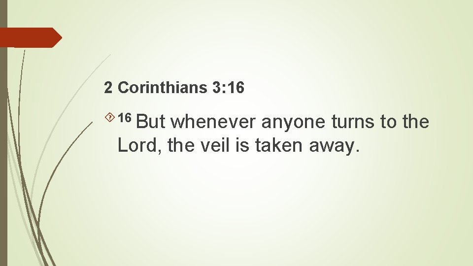2 Corinthians 3: 16 But whenever anyone turns to the Lord, the veil is 2 Corinthians 3: 16 But whenever anyone turns to the Lord, the veil is