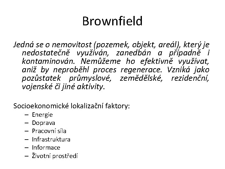 Brownfield Jedná se o nemovitost (pozemek, objekt, areál), který je nedostatečně využíván, zanedbán a