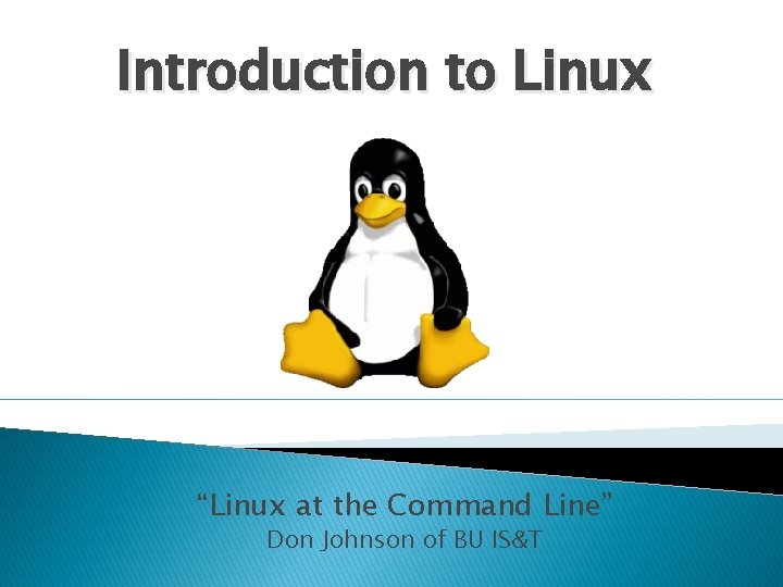 Introduction to Linux “Linux at the Command Line” Don Johnson of BU IS&T 