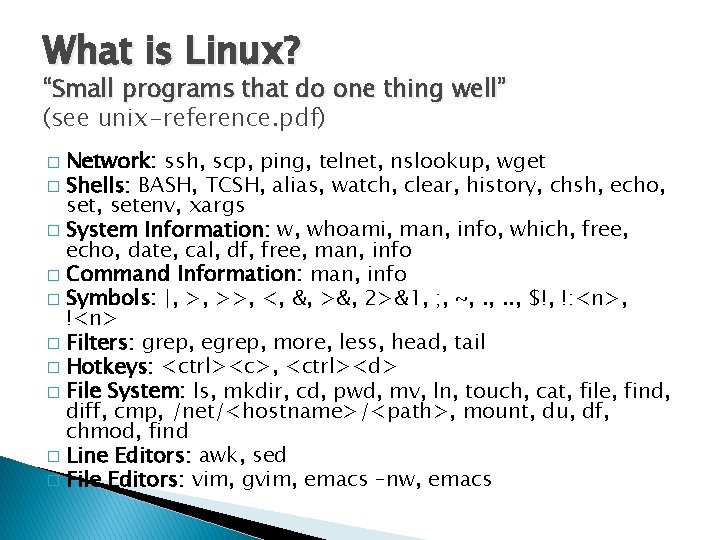 What is Linux? “Small programs that do one thing well” (see unix-reference. pdf) Network: