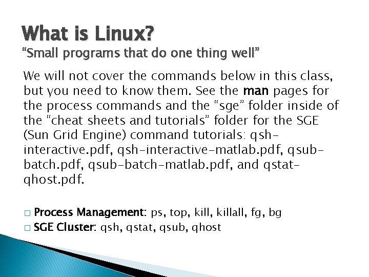 What is Linux? “Small programs that do one thing well” We will not cover